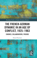 The French-German Dynamic in an Age of Conflict, 1925-1963: Enemies, Collaborators, Friends