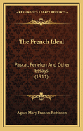 The French Ideal: Pascal, Fenelon and Other Essays (1911)