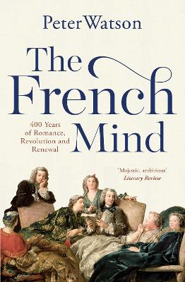 The French Mind: 400 Years of Romance, Revolution and Renewal - Watson, Peter