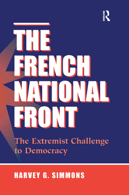 The French National Front: The Extremist Challenge To Democracy - Simmons, Harvey G