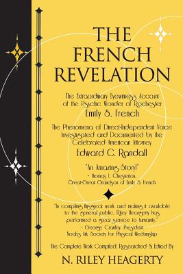 The French Revelation: Voice to Voice Conversations With Spirits Through the Mediumship of Emily S. French - Heagerty, N Riley