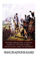 The French Revolution, a Political History 1789-1804 Volume I: The Revolution under the Monarchy