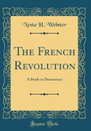 The French Revolution: A Study in Democracy (Classic Reprint)