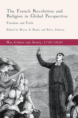The French Revolution and Religion in Global Perspective: Freedom and Faith - Banks, Bryan A (Editor), and Johnson, Erica (Editor)