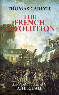 The French Revolution - Carlyle, Thomas, and Ball, A H R (Abridged by)