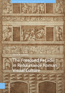 The Frescoed Faade in Renaissance Roman Visual Culture