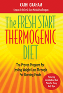 The Fresh Start Thermogenic Diet: The Proven Program for Lasting Weight Loss Through Fat-Burnng Foods