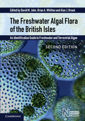 The Freshwater Algal Flora of the British Isles: An Identification Guide to Freshwater and Terrestrial Algae - John, David M., and Whitton, Brian A., and Brook, Alan J.