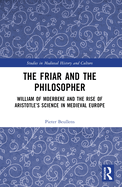 The Friar and the Philosopher: William of Moerbeke and the Rise of Aristotle's Science in Medieval Europe