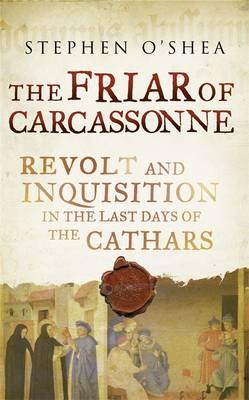 The Friar of Carcassonne: The Last Days of the Cathars - O'Shea, Stephen