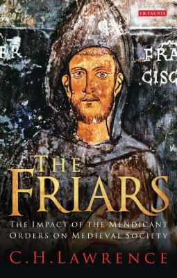 The Friars: The Impact of the Mendicant Orders on Medieval Society - Lawrence, C.H.