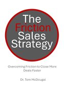 The Friction Sales Strategy: Overcoming Friction to Close More Deals Faster