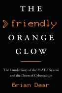 The Friendly Orange Glow: The Untold Story of the Plato System and the Dawn of Cyberculture