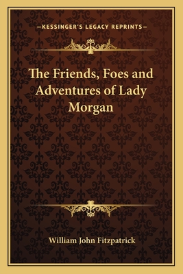 The Friends, Foes and Adventures of Lady Morgan - Fitzpatrick, William John