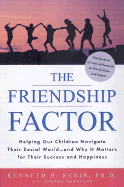 The Friendship Factor: Helping Our Chldr Navigate Their Social World Why It Matteers for Their Success