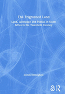 The Frightened Land: Land, Landscape and Politics in South Africa in the Twentieth Century