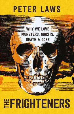 The Frighteners: Why We Love Monsters, Ghosts, Death & Gore - Laws, Peter