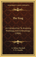 The Frog: An Introduction to Anatomy, Histology, and Embryology (1906)