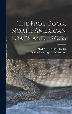 The Frog Book, North American Toads and Frogs - Dickerson, Mary C, and Doubledayh Page and Company (Creator)