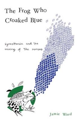 The Frog Who Croaked Blue: Synesthesia and the Mixing of the Senses - Ward, Jamie