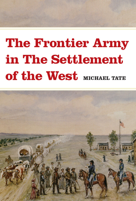 The Frontier Army in the Settlement of the West - Tate, Michael L