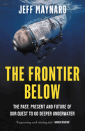 The Frontier Below: The Past, Present and Future of Our Quest to Go Deeper Underwater
