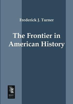 The Frontier in American History - Turner, Frederick J