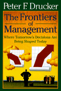 The Frontiers of Management: Where Tomorrow's Decisions Are Being Shaped Today - Drucker, Peter F (Preface by)