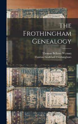 The Frothingham Genealogy - Wyman, Thomas Bellows, and Frothingham, Thomas Goddard