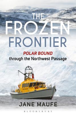 The Frozen Frontier: Polar Bound through the Northwest Passage - Maufe, Jane