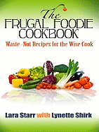 The Frugal Foodie Cookbook: Waste-Not Recipes for the Wise Cook