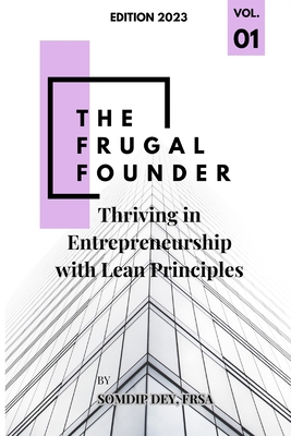 The Frugal Founder: Thriving in Entrepreneurship with Lean Principles - Dey, Somdip