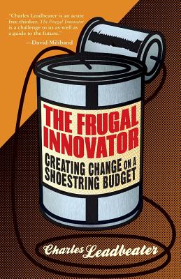 The Frugal Innovator: Creating Change on a Shoestring Budget - Leadbeater, C