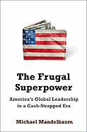 The Frugal Superpower: America's Global Leadership in a Cash-Strapped Era