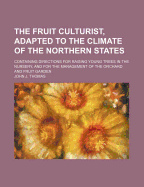 The Fruit Culturist, Adapted to the Climate of the Northern States; Containing Directions for Raising Young Trees in the Nursery, and for the Management of the Orchard and Fruit Garden