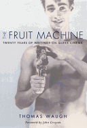 The Fruit Machine: Twenty Years of Writings on Queer Cinema