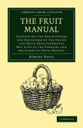 The Fruit Manual; Containing the Descriptions and Synonymes of the Fruits and Fruit Trees Commonly Met with in the Gardens & Orchards of Great Britain, with Selected Lists of Those Most Worthy of Cultivation