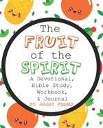 The Fruit of the Spirit: A Devotional, Bible Study, Workbook, & Journal for Kids