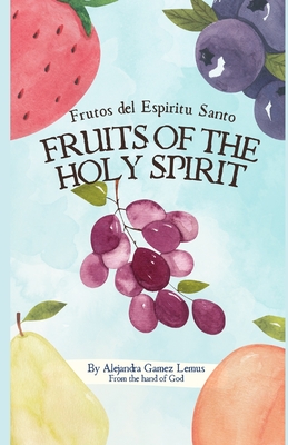 The Fruits of the Holy Spirit: Los Frutos del Esp?ritu Santo - Quintero Diaz, Wilson Asdrubal (Contributions by), and Quintero Gamez, Isabel Sofia (Contributions by), and Quintero Gamez, Valeria (Contributions by)