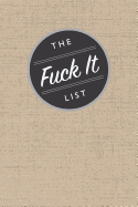 The Fuck It List: Blank Lined 6x9 Journal / Notebook / Diary for Funny Gift or Personal Writing