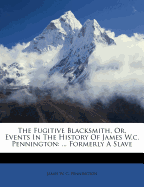 The Fugitive Blacksmith, Or, Events in the History of James W.C. Pennington: ... Formerly a Slave