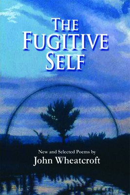 The Fugitive Self: New and Selected Poems - Wheatcroft, John