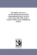 The Fugitive Slave Law: A Sermon Preached in the Fourth Congregational Church, Norwich, Conn., June 25th, 1854. by REV. Charles P. Bush, Pastor. Published by Request.