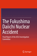 The Fukushima Daiichi Nuclear Accident: Final Report of the AESJ Investigation Committee