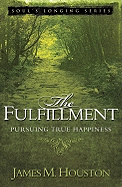 The Fulfillment: Pursuing True Happiness - Houston, James M, Dr.