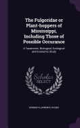 The Fulgoridae or Plant-hoppers of Mississippi, Including Those of Possible Occurance: A Taxonomic, Biological, Ecological and Economic Study