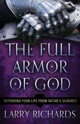 The Full Armor of God: Defending Your Life from Satan's Schemes - Richards, Larry, Dr.