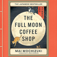 The Full Moon Coffee Shop: The bestselling Japanese healing classic