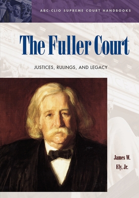 The Fuller Court: Justices, Rulings, and Legacy - Ely, James W