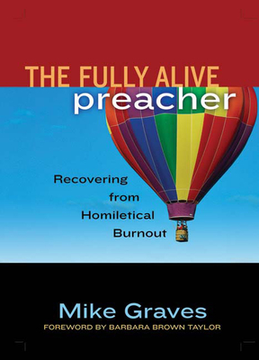 The Fully Alive Preacher: Recovering from Homiletical Burnout - Graves, Mike